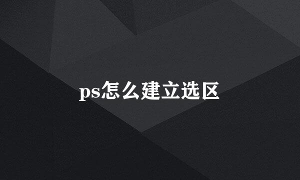 ps怎么建立选区