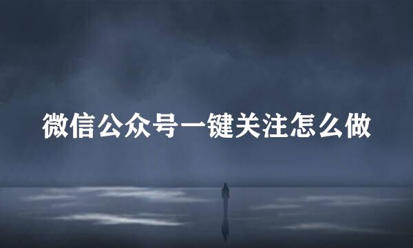 微信公众号一键关注怎么做
