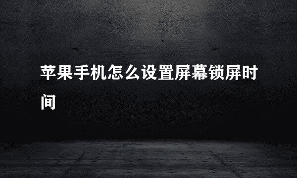 苹果手机怎么设置屏幕锁屏时间
