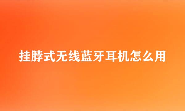 挂脖式无线蓝牙耳机怎么用