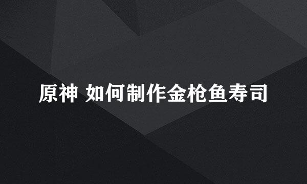 原神 如何制作金枪鱼寿司