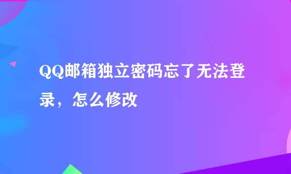 QQ邮箱独立密码忘了无法登录，怎么修改