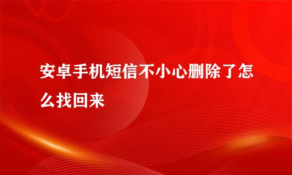 安卓手机短信不小心删除了怎么找回来