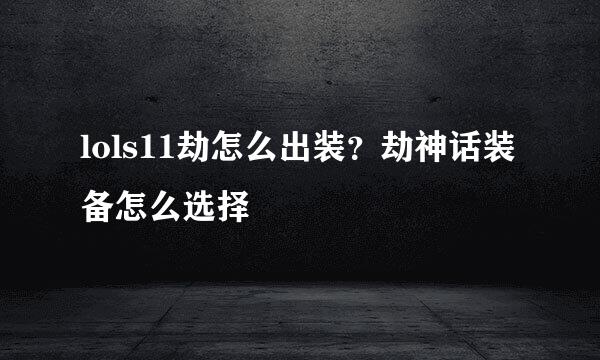 lols11劫怎么出装?劫神话装备怎么选择