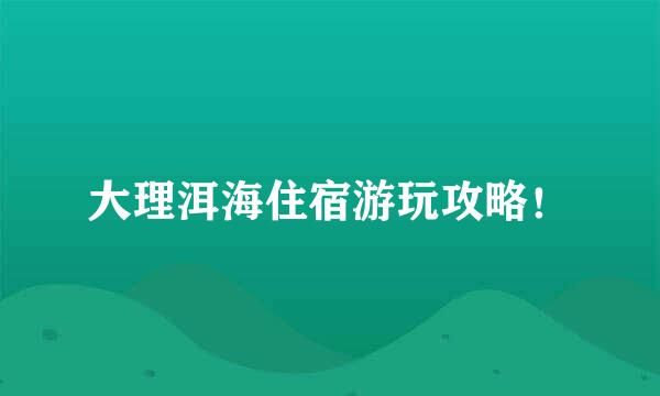 大理洱海住宿游玩攻略!