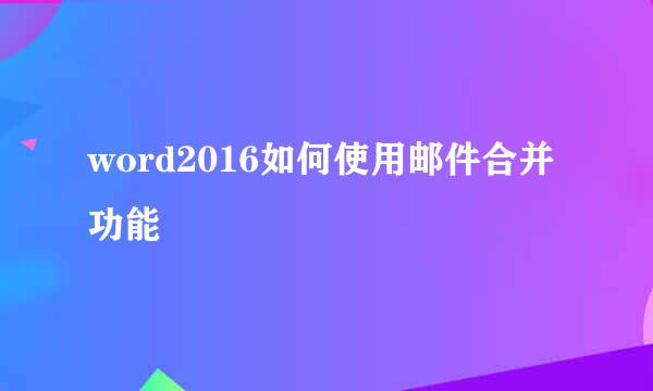 word2016如何使用邮件合并功能