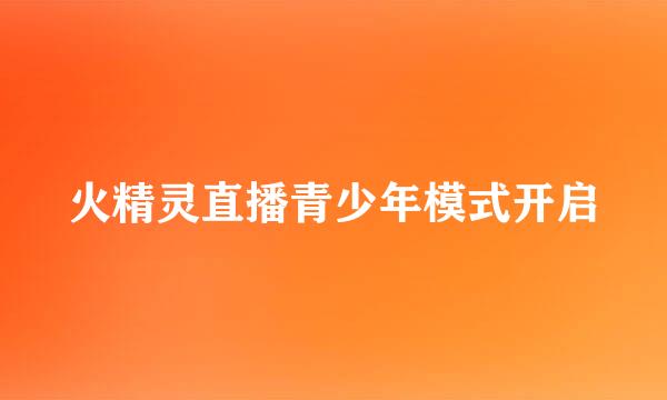 火精灵直播青少年模式开启