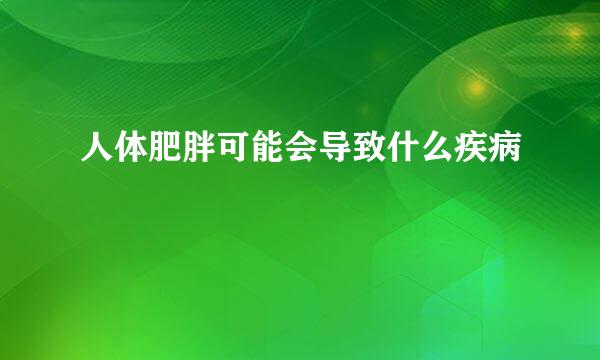 人体肥胖可能会导致什么疾病