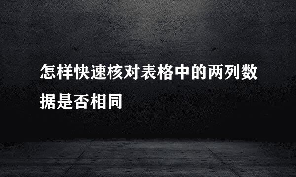 怎样快速核对表格中的两列数据是否相同