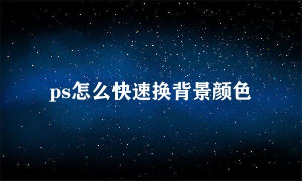 ps怎么快速换背景颜色