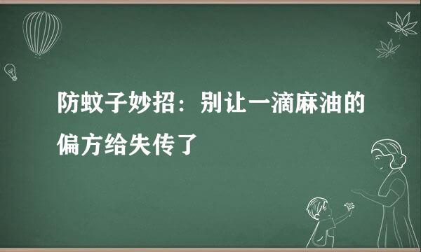 防蚊子妙招:别让一滴麻油的偏方给失传了