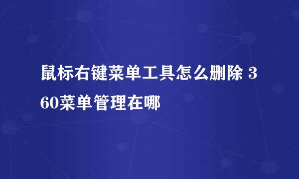 鼠标右键菜单工具怎么删除 360菜单管理在哪
