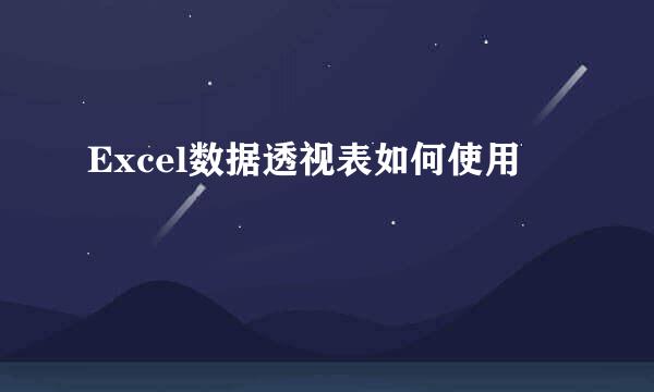 Excel数据透视表如何使用