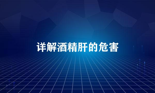 详解酒精肝的危害