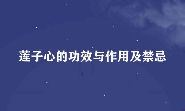 莲子心的功效与作用及禁忌
