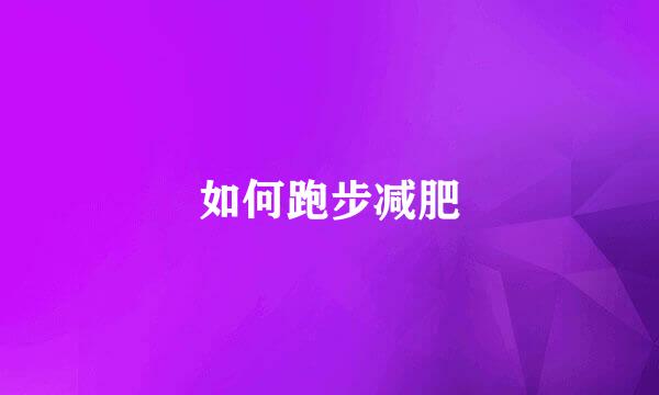 如何跑步减肥