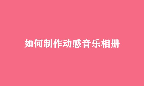 如何制作动感音乐相册