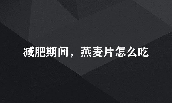 减肥期间,燕麦片怎么吃