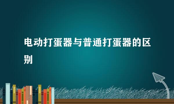电动打蛋器与普通打蛋器的区别