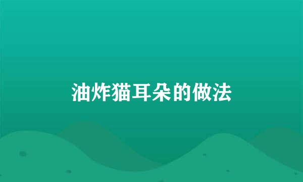 油炸猫耳朵的做法
