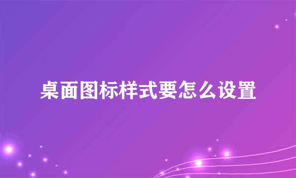 桌面图标样式要怎么设置