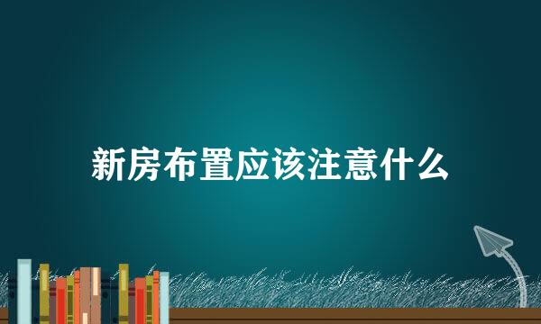 新房布置应该注意什么