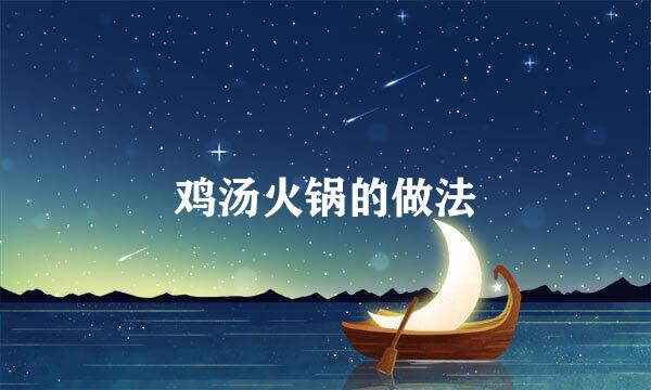 鸡汤火锅的做法