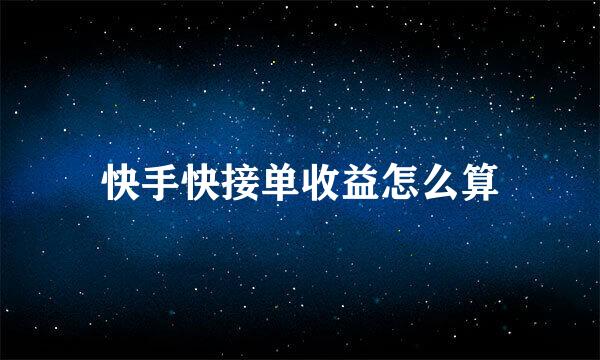 快手快接单收益怎么算