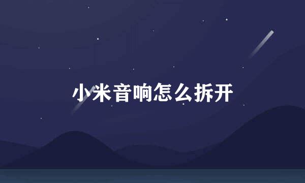 小米音响怎么拆开
