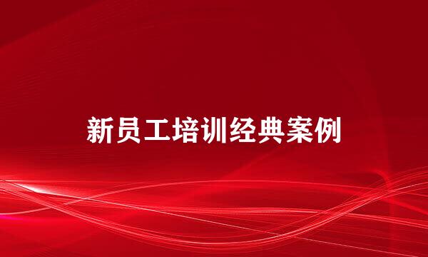 新员工培训经典案例