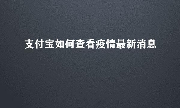 支付宝如何查看疫情最新消息