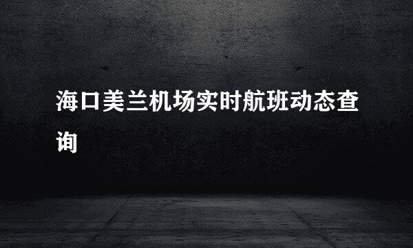 海口美兰机场实时航班动态查询