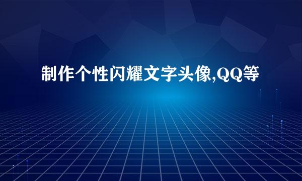 制作个性闪耀文字头像,QQ等