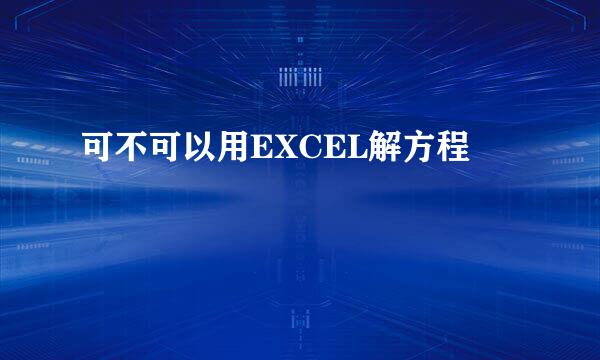 可不可以用EXCEL解方程