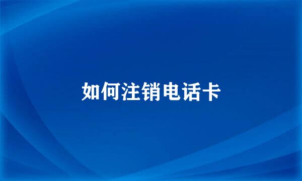 如何注销电话卡