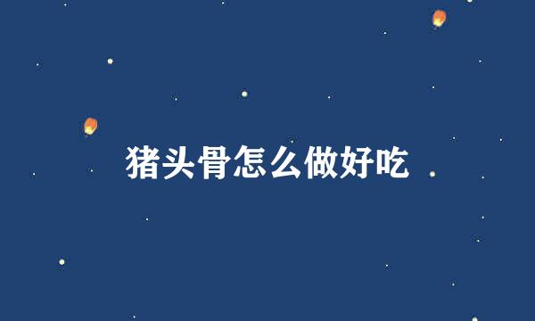 猪头骨怎么做好吃