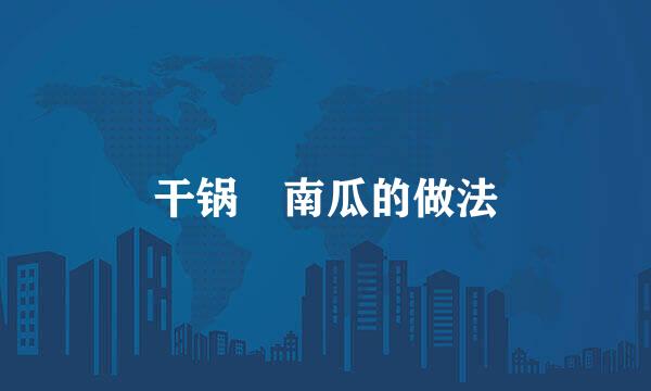 干锅焗南瓜的做法