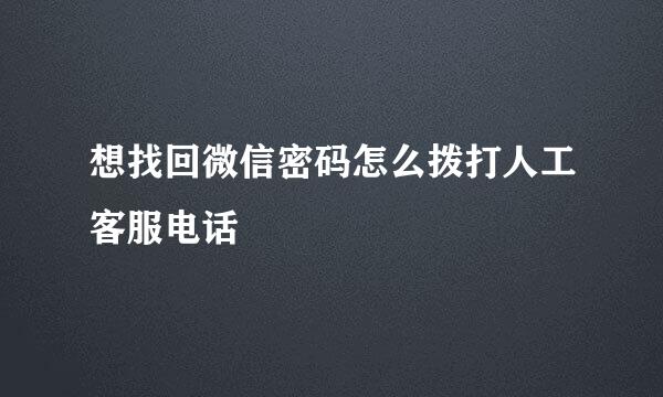 想找回微信密码怎么拨打人工客服电话