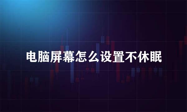 电脑屏幕怎么设置不休眠
