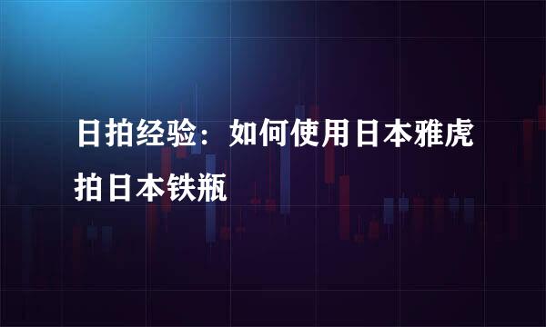 日拍经验：如何使用日本雅虎拍日本铁瓶