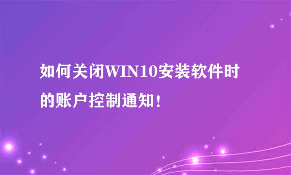 如何关闭WIN10安装软件时的账户控制通知！