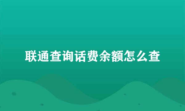 联通查询话费余额怎么查