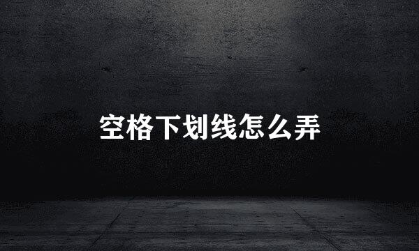 空格下划线怎么弄