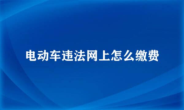 电动车违法网上怎么缴费