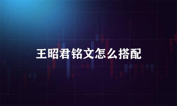 王昭君铭文怎么搭配