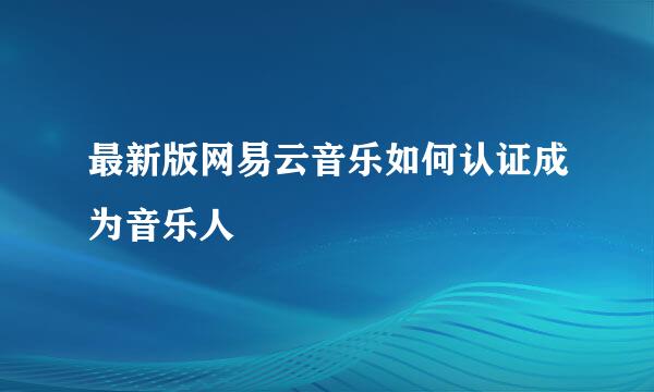 最新版网易云音乐如何认证成为音乐人