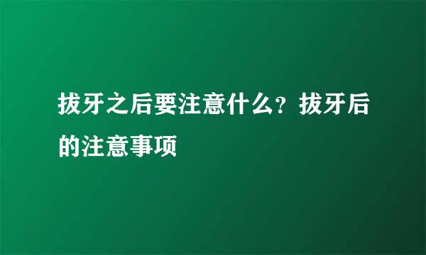 拔牙之后要注意什么?拔牙后的注意事项