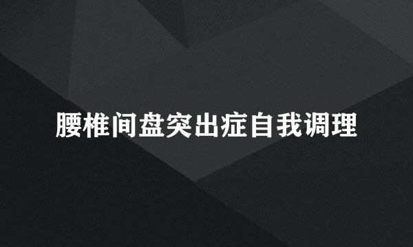 腰椎间盘突出症自我调理