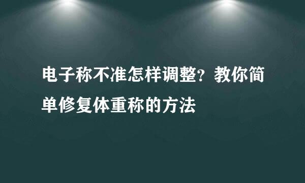 电子称不准怎样调整？教你简单修复体重称的方法