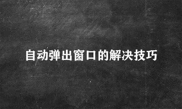 自动弹出窗口的解决技巧